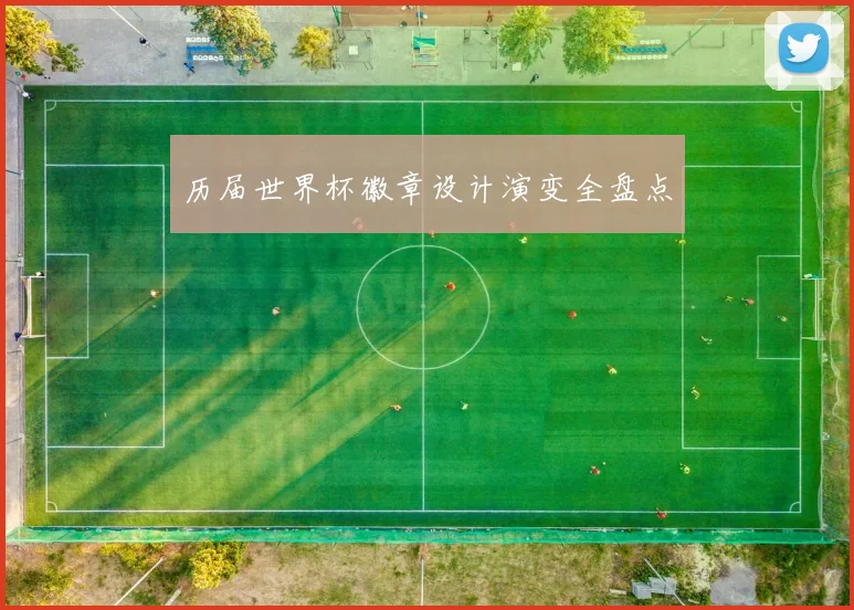 历届世界杯徽章设计演变全盘点