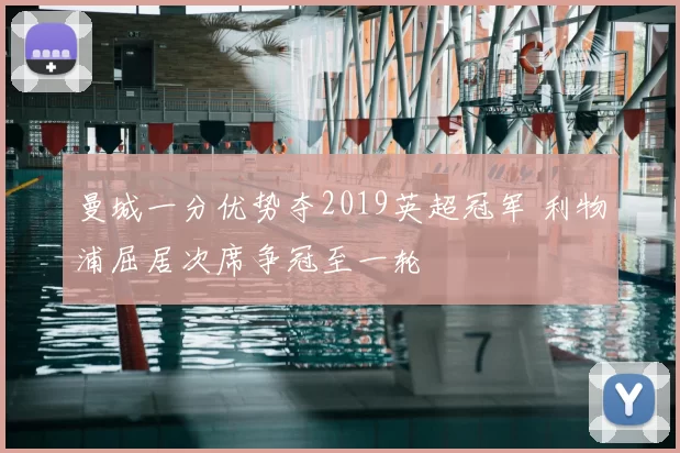 曼城一分优势夺2019英超冠军 利物浦屈居次席争冠至一轮