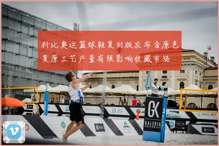 科比奥运篮球鞋复刻版发布含原色复原工艺产量有限影响收藏市场