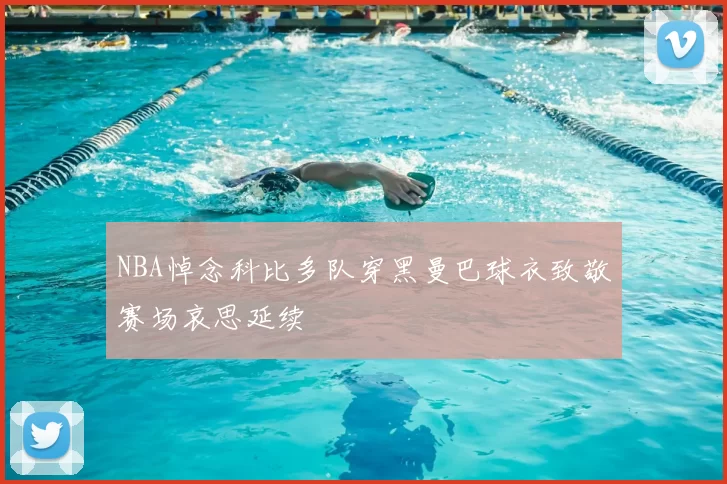 NBA悼念科比多队穿黑曼巴球衣致敬赛场哀思延续