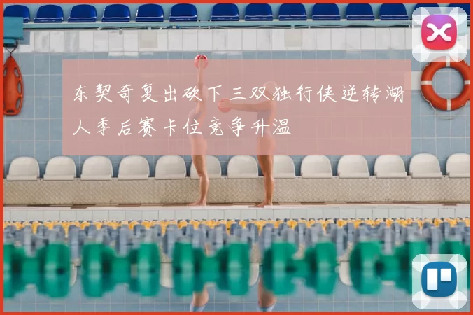 东契奇复出砍下三双独行侠逆转湖人季后赛卡位竞争升温